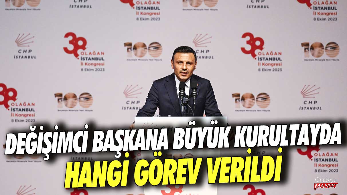 Değişimci başkan Özgür Çelik’e büyük kurultayda hangi görev verildi