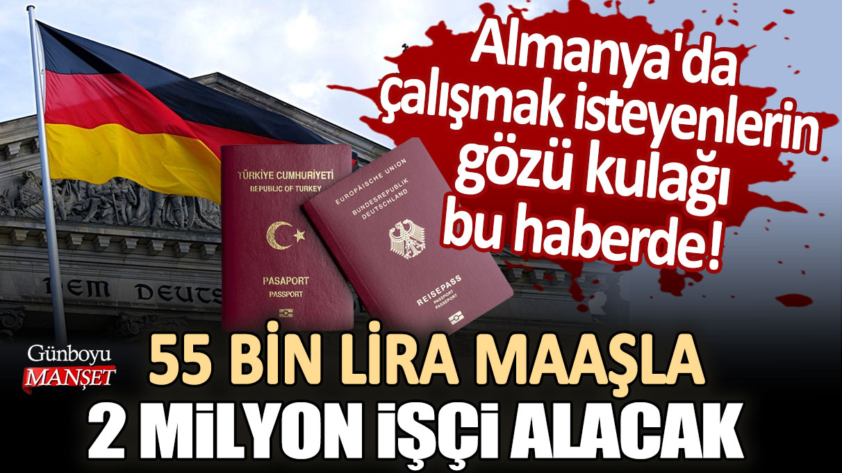 Almanya'da çalışmak isteyenlerin gözü kulağı bu haberde!  55 bin lira maaşla 2 milyon işçi alacak: İşte başvuru şartları