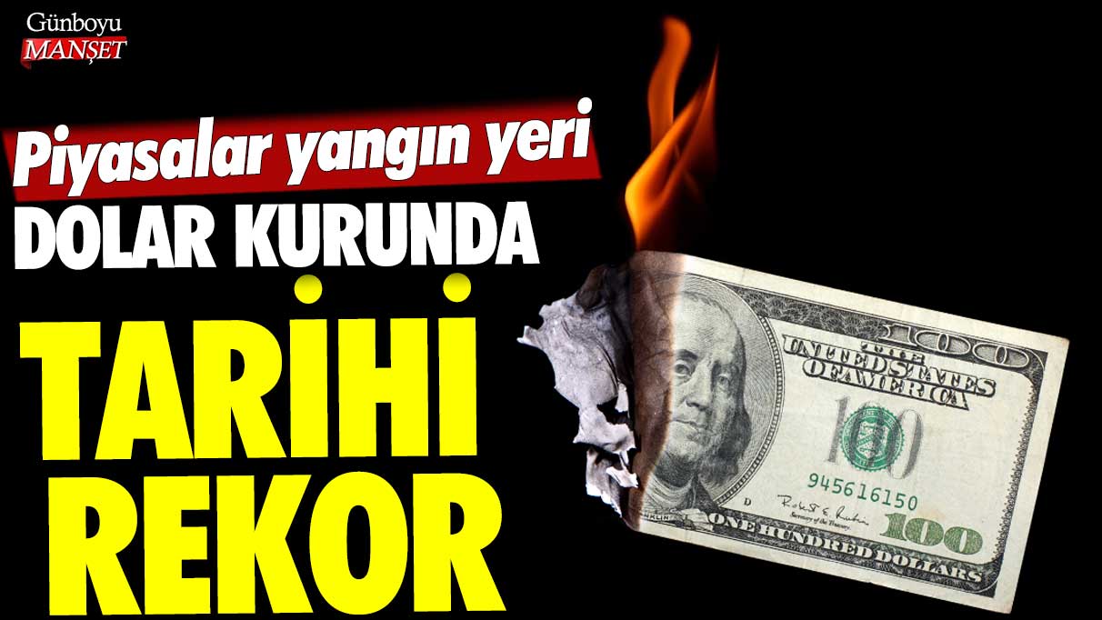 Dolar kurunda tarihi rekor! Piyasalar yangın yeri