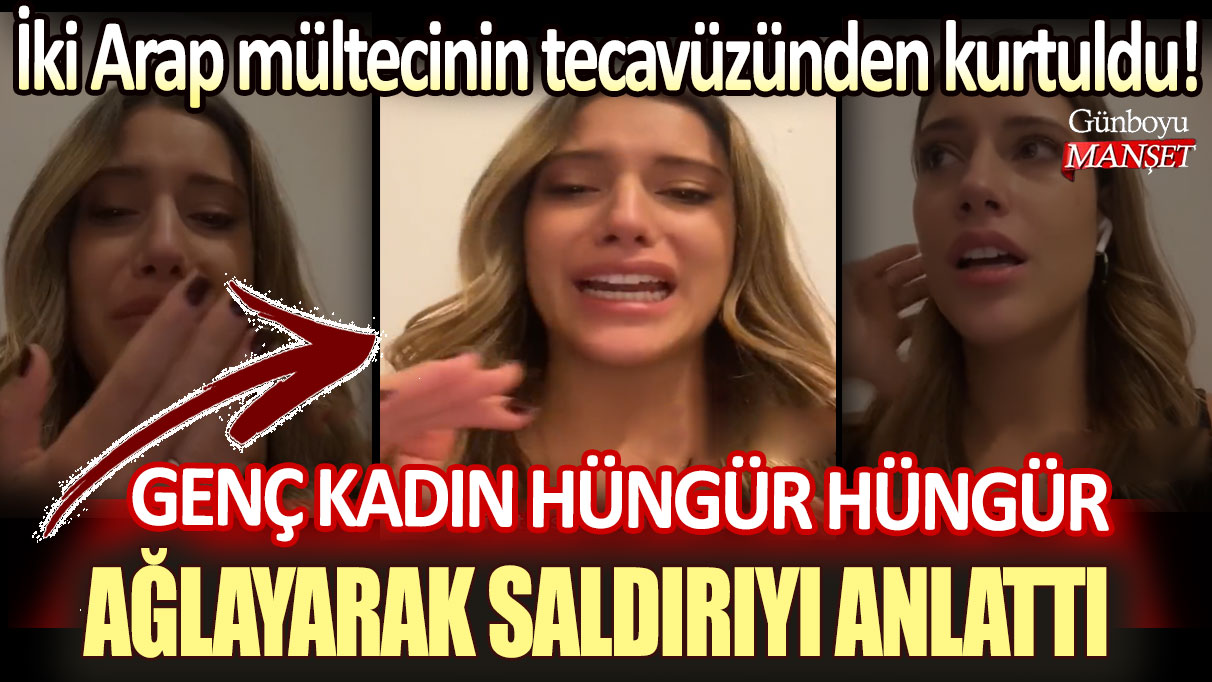 İki Arap mültecinin tecavüzünden kurtuldu! Genç kadın hüngür hüngür ağlayarak saldırıyı anlattı