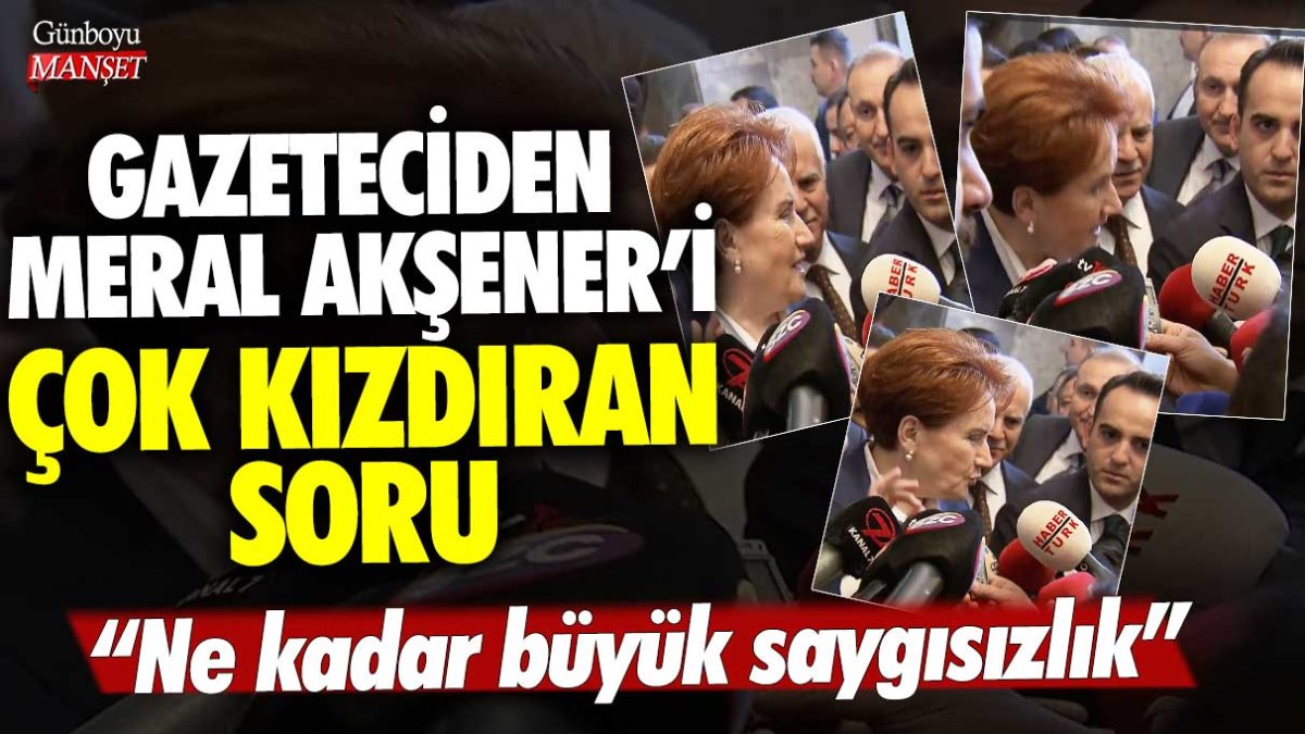 Gazeteciden Meral Akşener'i çok kızdıran soru! Ne kadar büyük saygısızlık