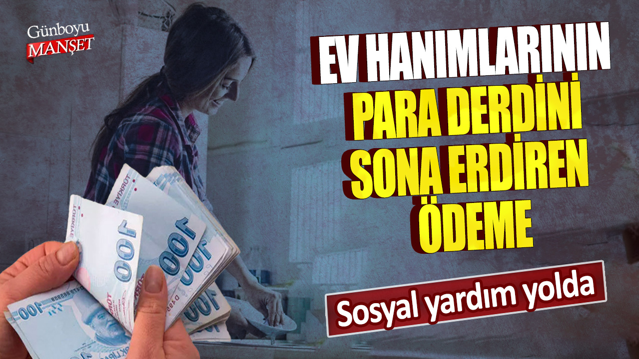 Ev hanımlarının para derdini sona erdiren ödeme: Sosyal yardım yolda