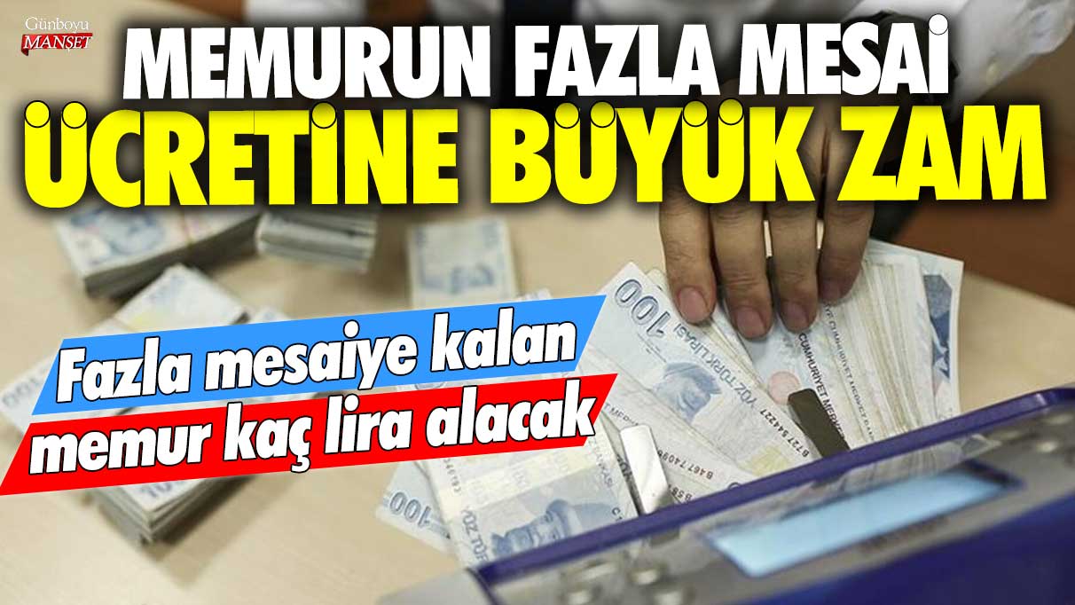 Memurun fazla mesai ücretine büyük zam! Fazla mesaiye kalan memur kaç lira alacak