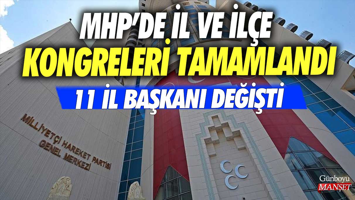 MHP’de il ve ilçe kongreleri tamamlandı: 11 il başkanı değişti