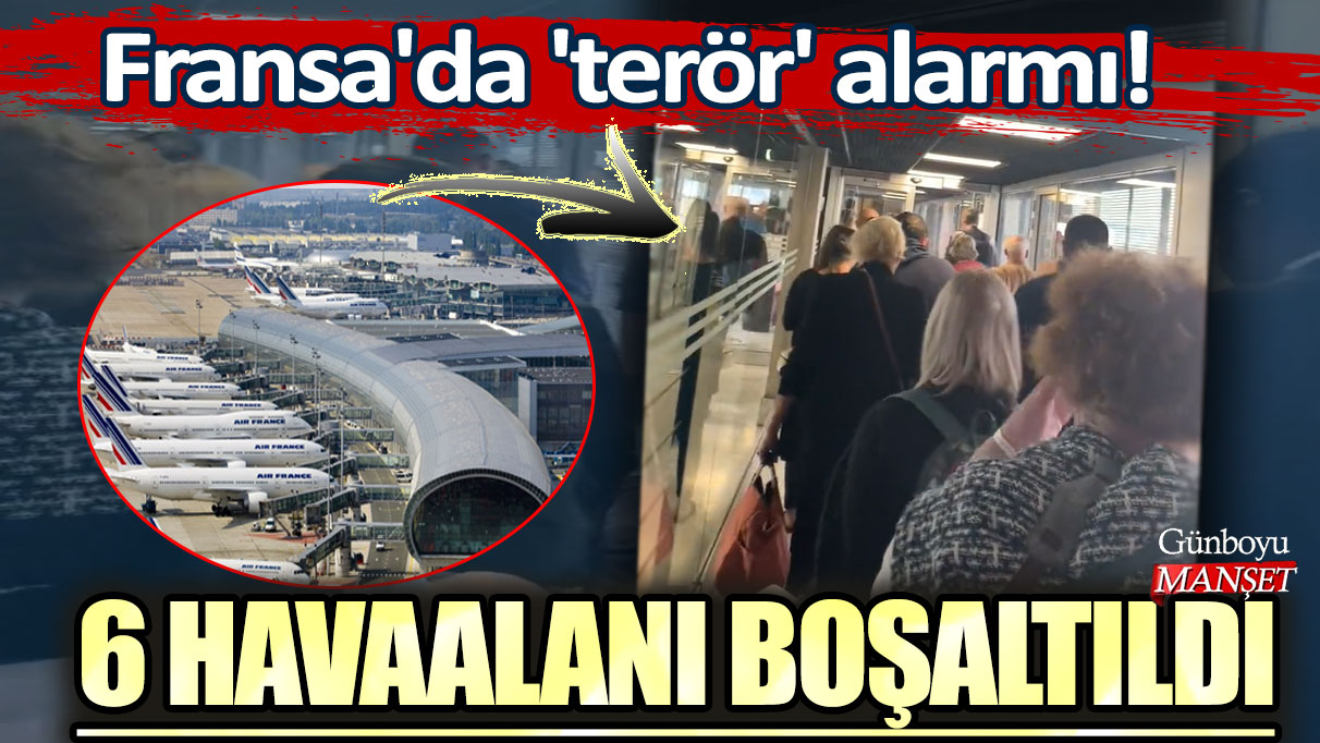 Fransa'da 'terör' alarmı: 6 havaalanı boşaltıldı