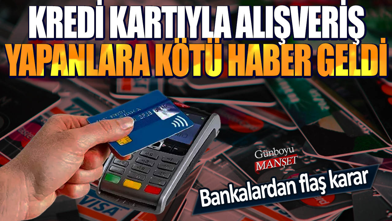 Kredi kartıyla alışveriş yapanlara kötü haber geldi! Bankalardan flaş karar