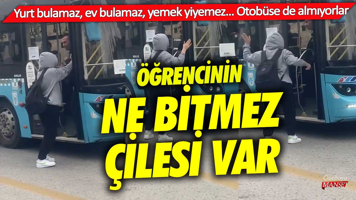 Öğrencinin ne bitmez çilesi var! Yurt bulamaz, ev bulamaz, yemek yiyemez otobüse de almıyorlar