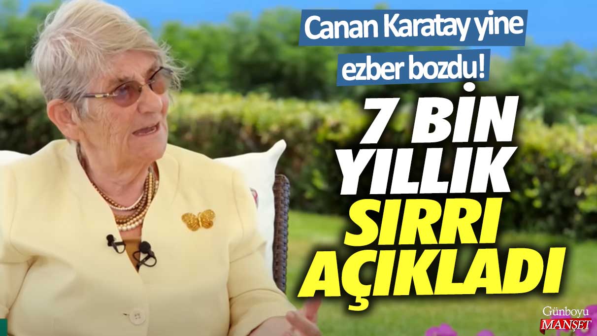 Canan Karatay yine ezber bozdu! 7 bin yıllık sırrı açıkladı