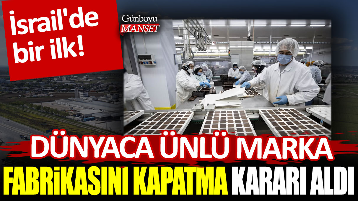 İsrail'de bir ilk! Dünyaca ünlü marka fabrikasını kapatma kararı aldı