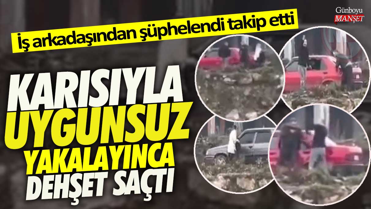 İş arkadaşından şüphelendi takip etti! Karısıyla uygunsuz yakalayınca dehşet saçtı