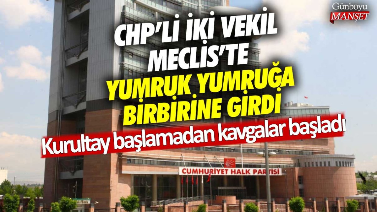 CHP'li iki vekil Meclis'te yumruk yumruğa birbirine girdi! Kurultay başlamadan kavgalar başladı