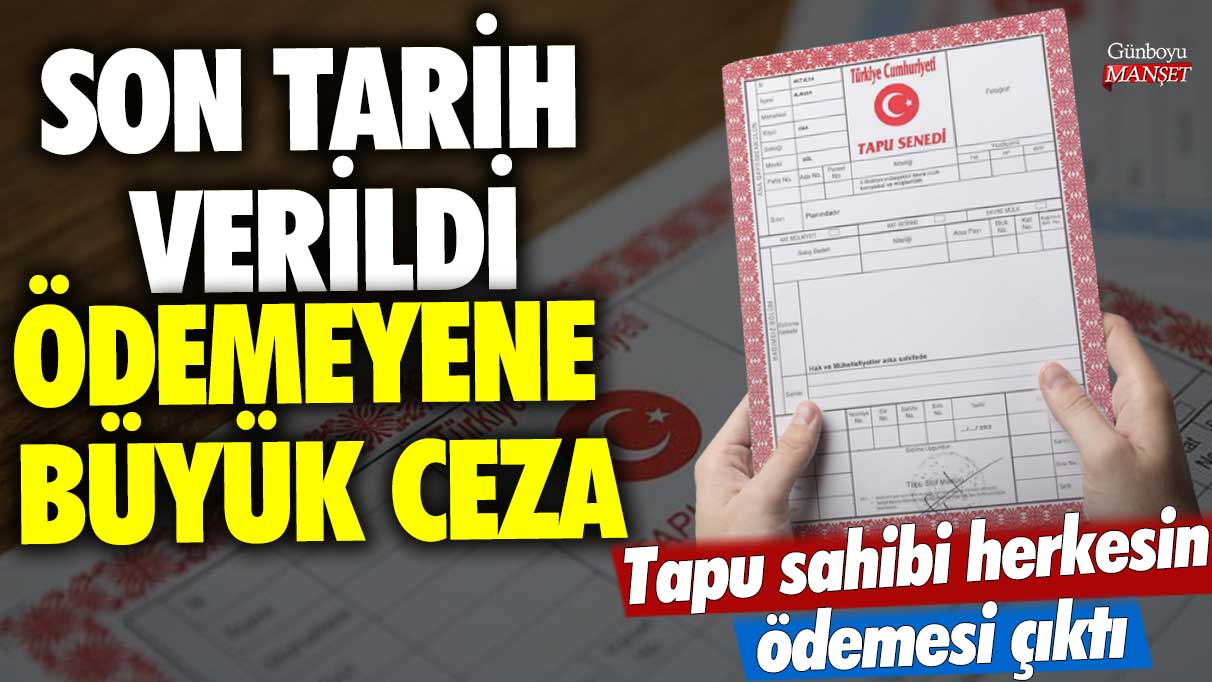 Tapu sahibi herkesin ödemesi çıktı! Son tarih verildi ödemeyene büyük ceza