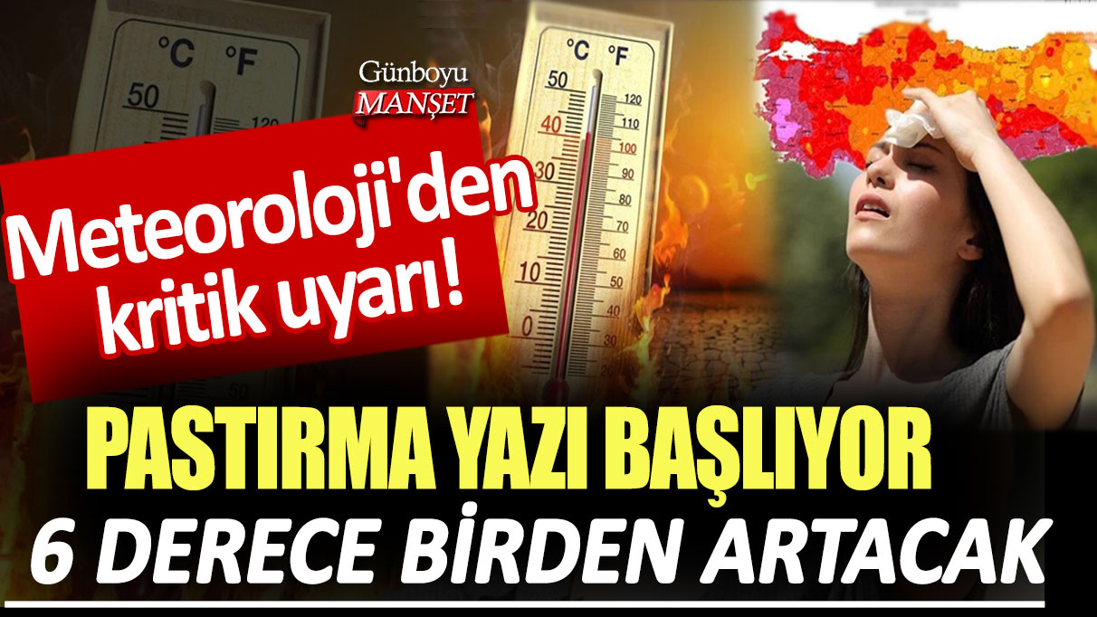 Meteoroloji'den kritik uyarı! Pastırma yazı geliyor... Sıcaklıklar 6 derece birden artacak