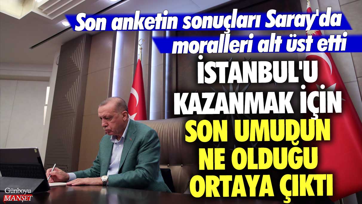 Son anketin sonuçları Saray'da moralleri alt üst etti! İstanbul'u kazanmak için son umudun ne olduğu ortaya çıktı