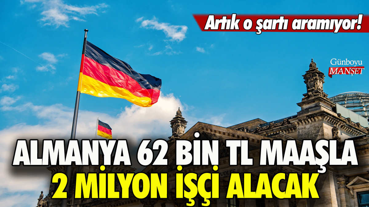 Almanya 62 bin TL maaşla 2 milyon işçi alacak: Dil şartı kalktı