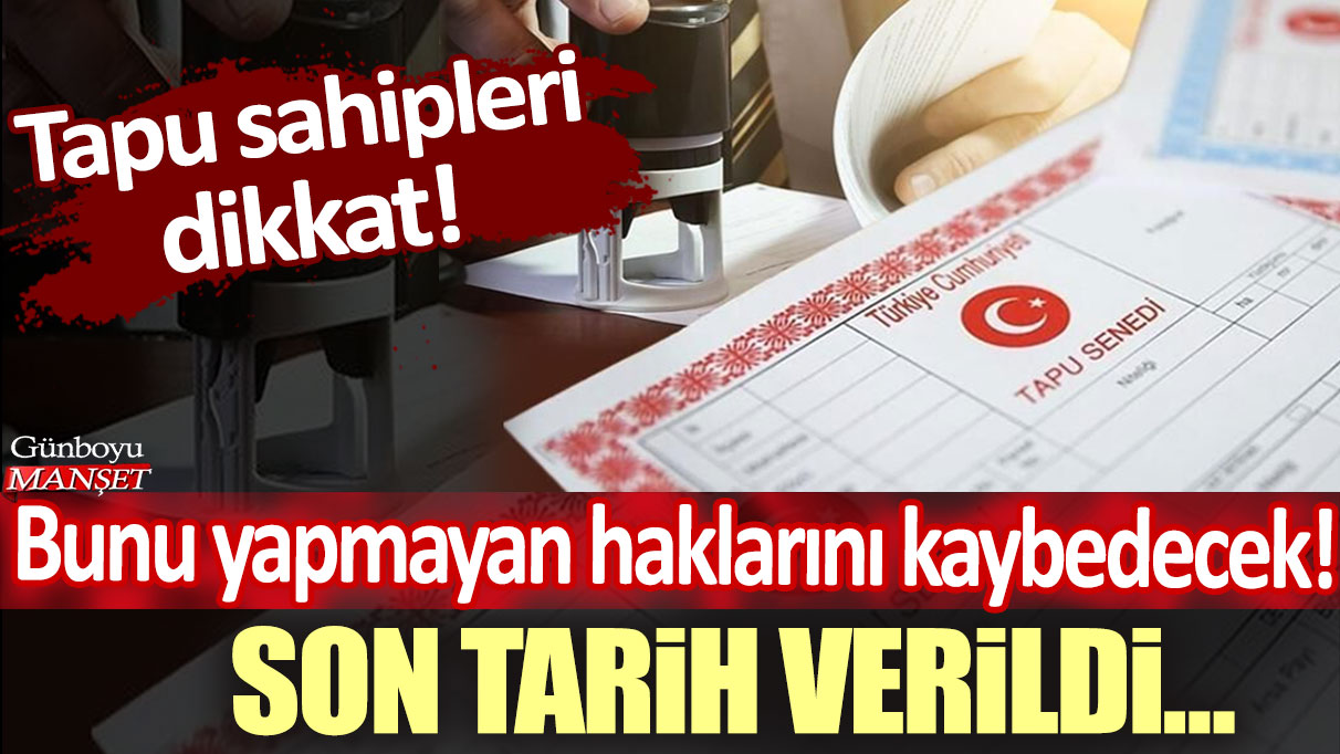 Tapu sahipleri için son uyarı yapıldı: Tarih verildi' Bunu yapmayan bütün haklarını kaybedecek