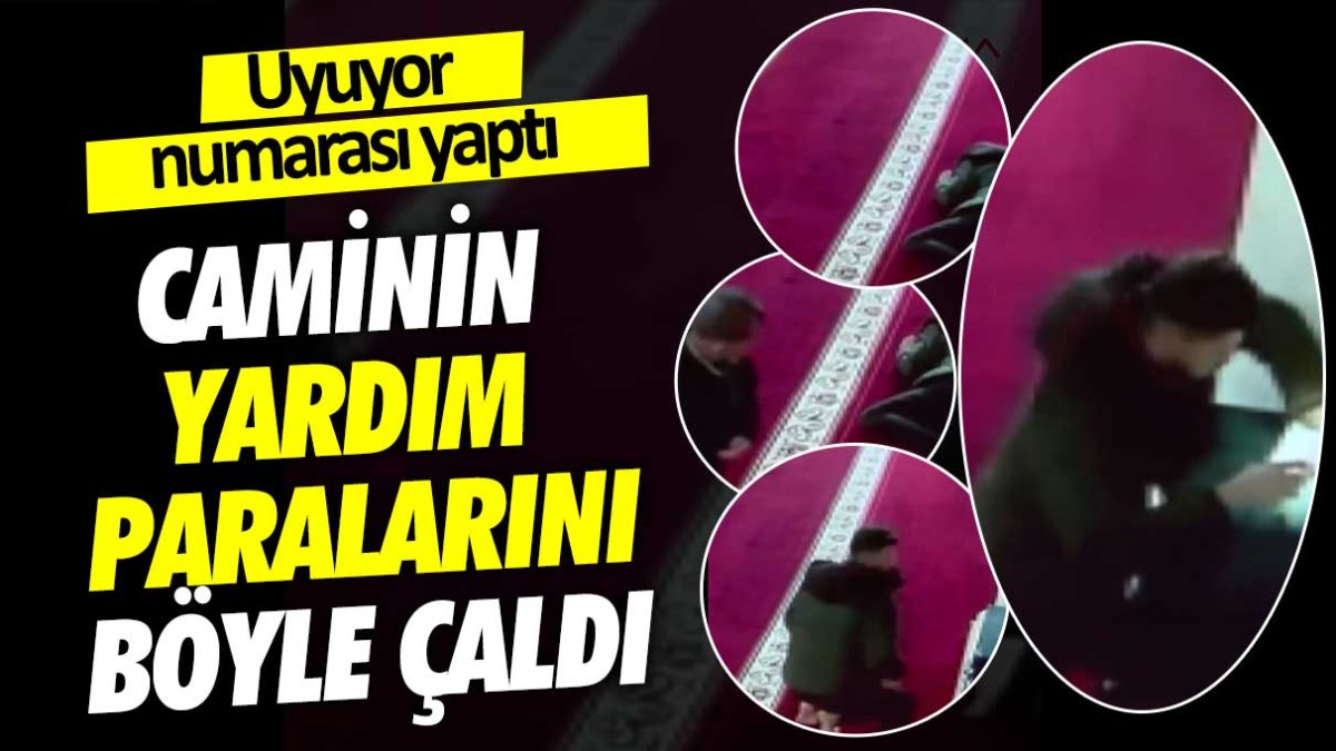 Cemaat gelince uyuyor numarası yaptı: Cami kasasındaki yardım paralarını böyle çaldı...