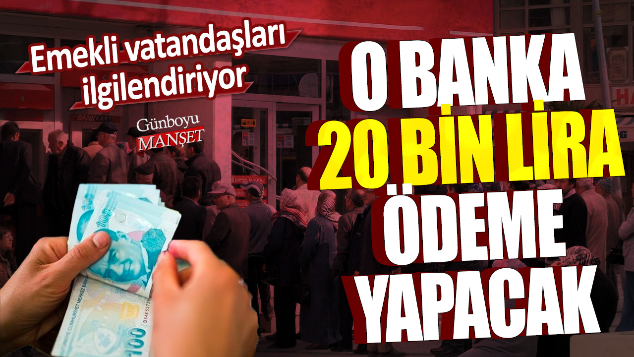 Emekli vatandaşları ilgilendiriyor: O banka 20 bin lira ödeme yapacak