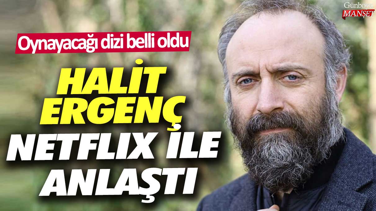 Halit Ergenç Netflix ile anlaştı... Oynayacağı dizi belli oldu