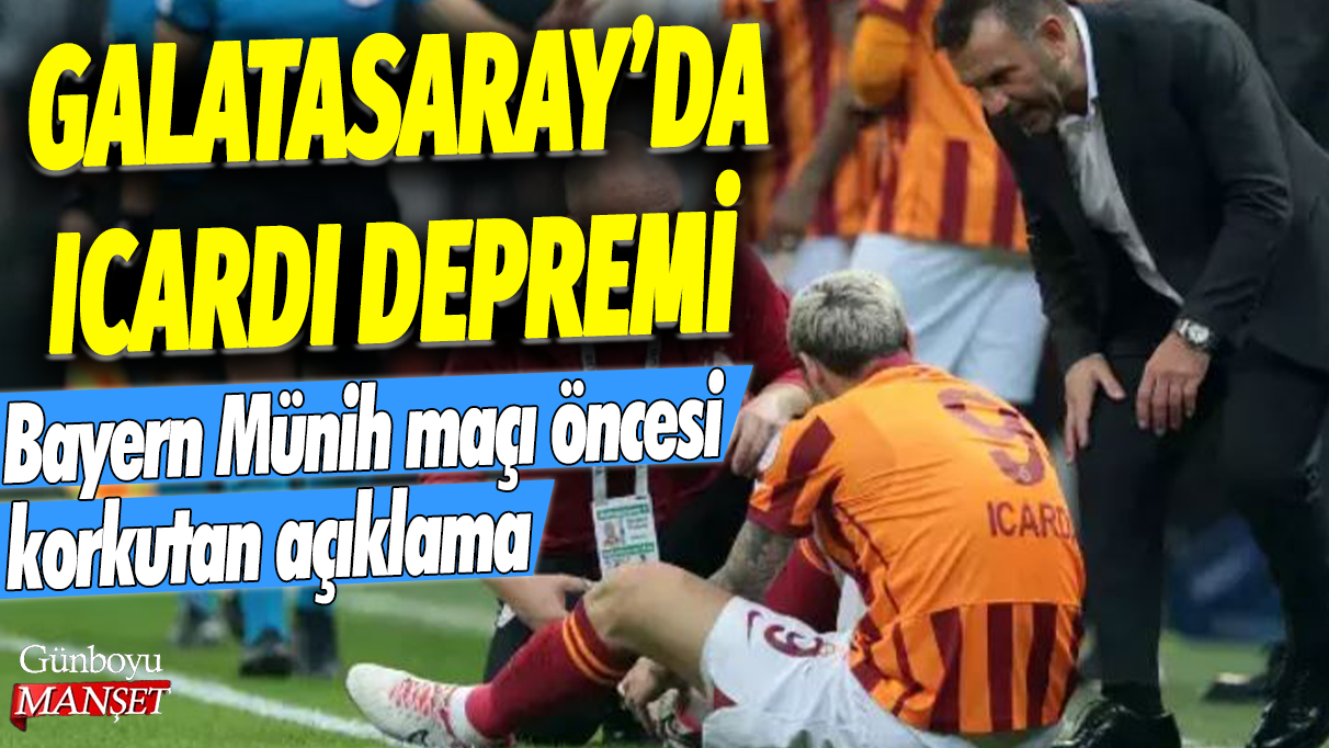 Galatasaray'da Icardi depremi: Bayern Münih maçı öncesi korktuktan açıklama