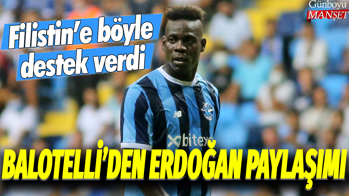 Balotelli'den Erdoğan paylaşımı: Filistin'e böyle destek verdi