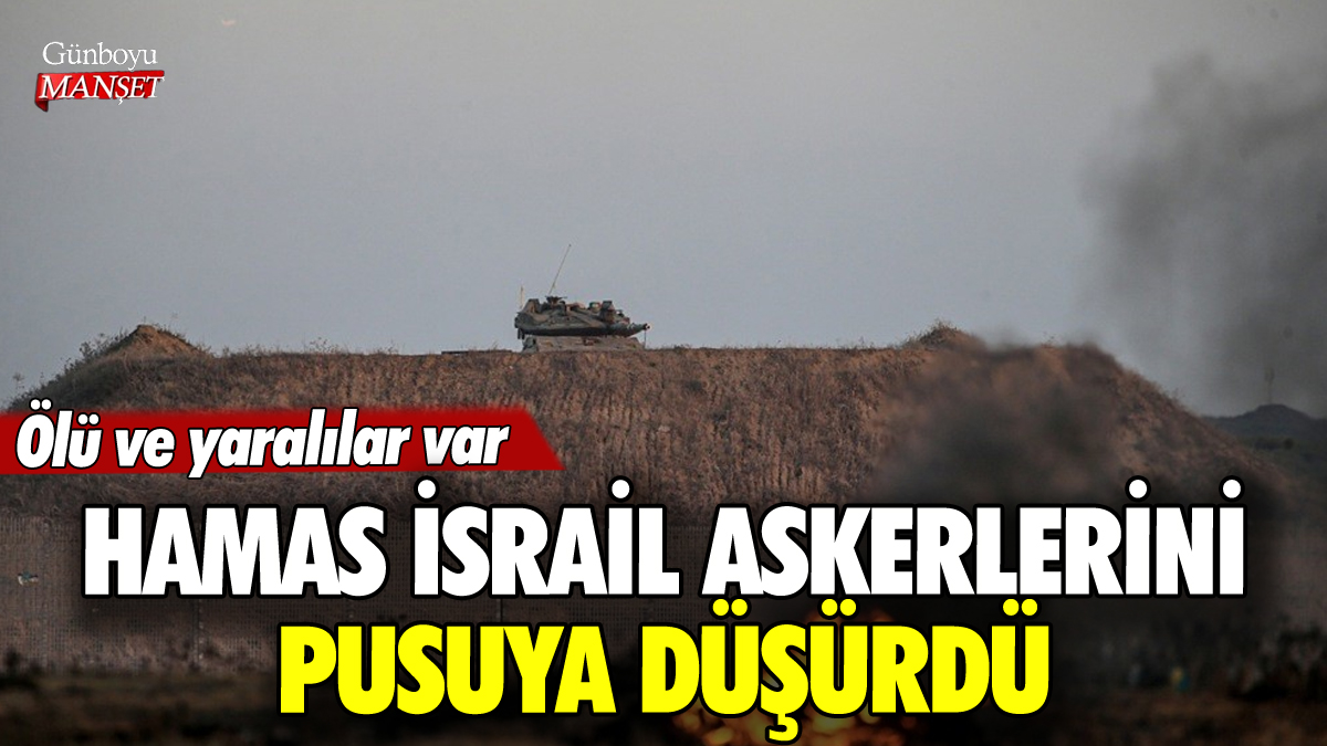 Hamas İsrail askerlerini pusuya düşürdü: Ölü ve yaralılar var