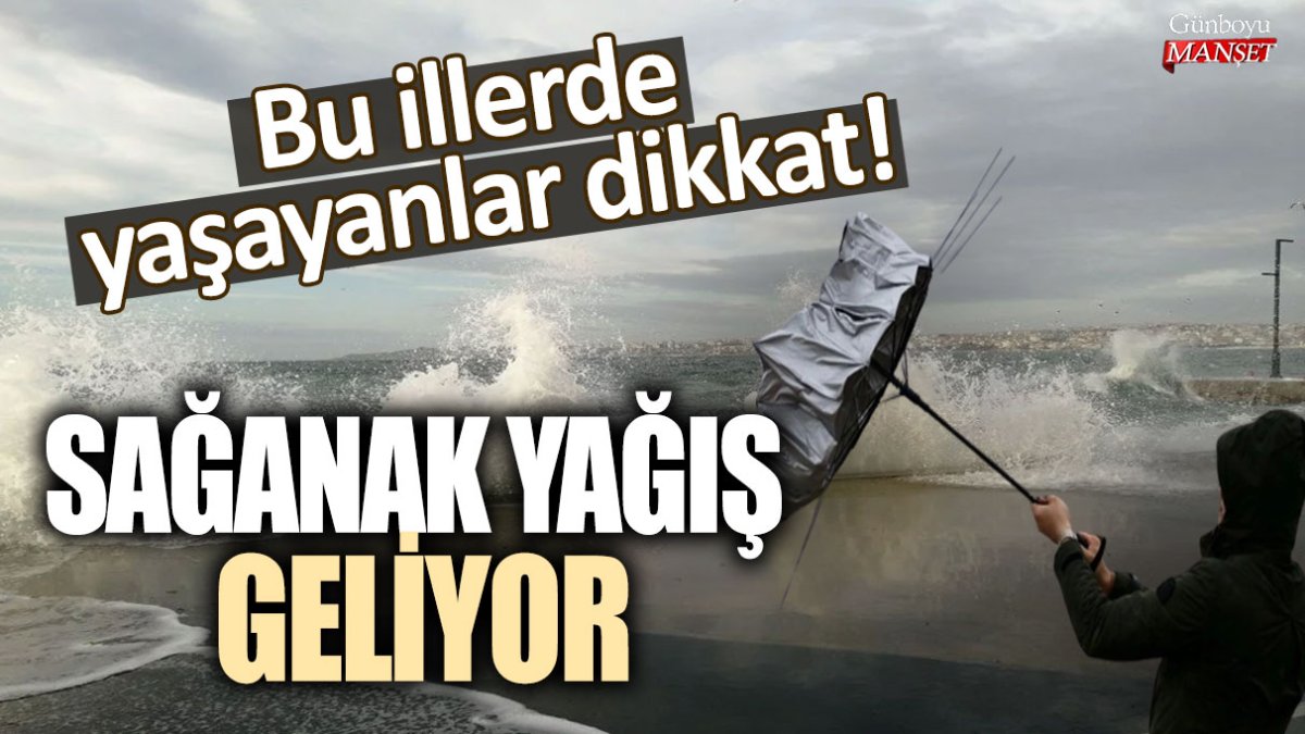 Bu illerde yaşayanlar dikkat: Sağanak yağış geliyor!