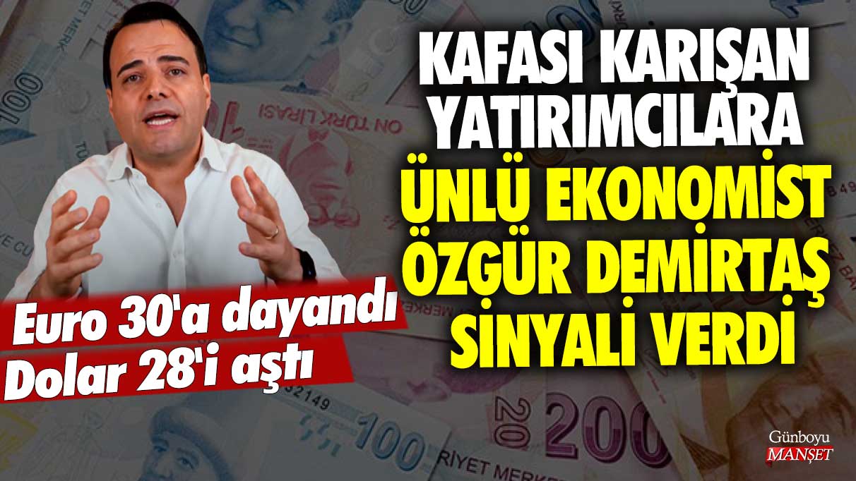 Euro 30'a dayandı, Dolar 28'i aştı! Kafası karışan yatırımcılara ünlü ekonomist Özgür Demirtaş sinyali verdi