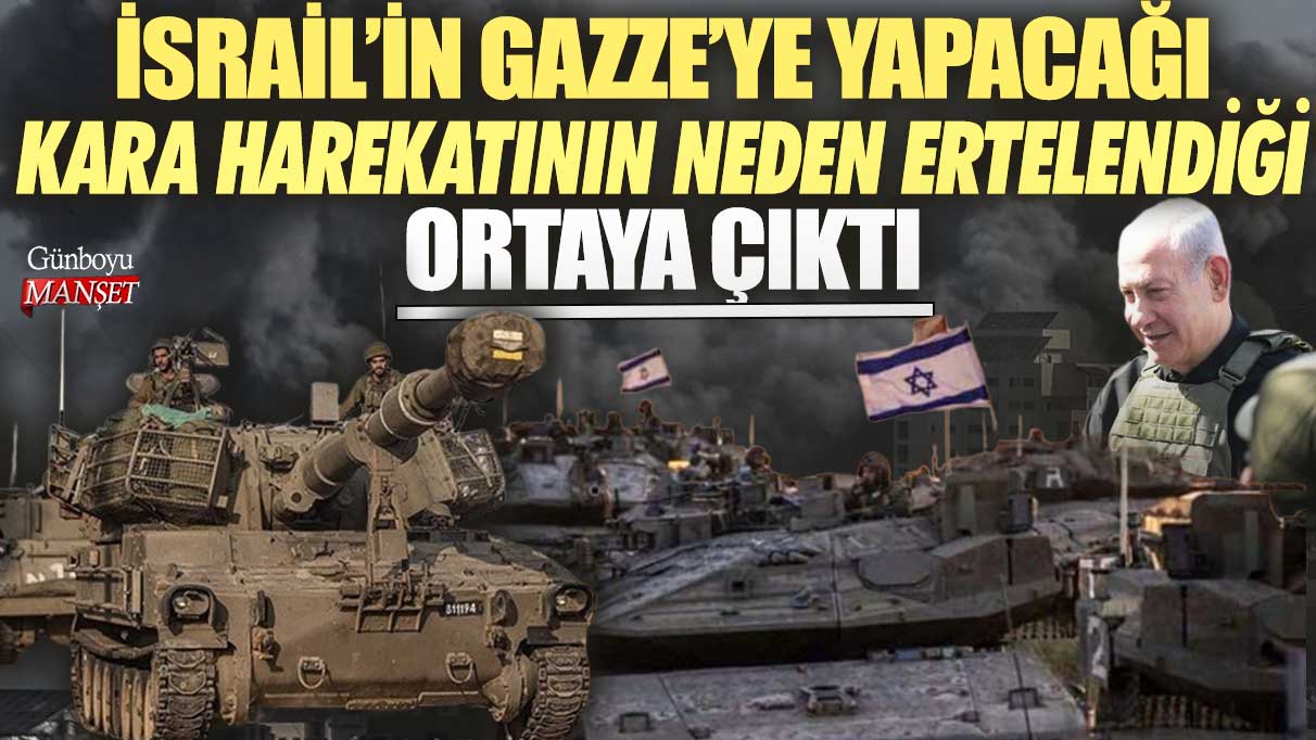 İsrail'in Gazze'ye yapacağı kara harekatını neden ertelediği ortaya çıktı