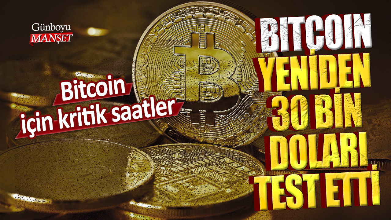 Bitcoin için kritik saatler: Bitcoin yeniden 30 bin doları test etti