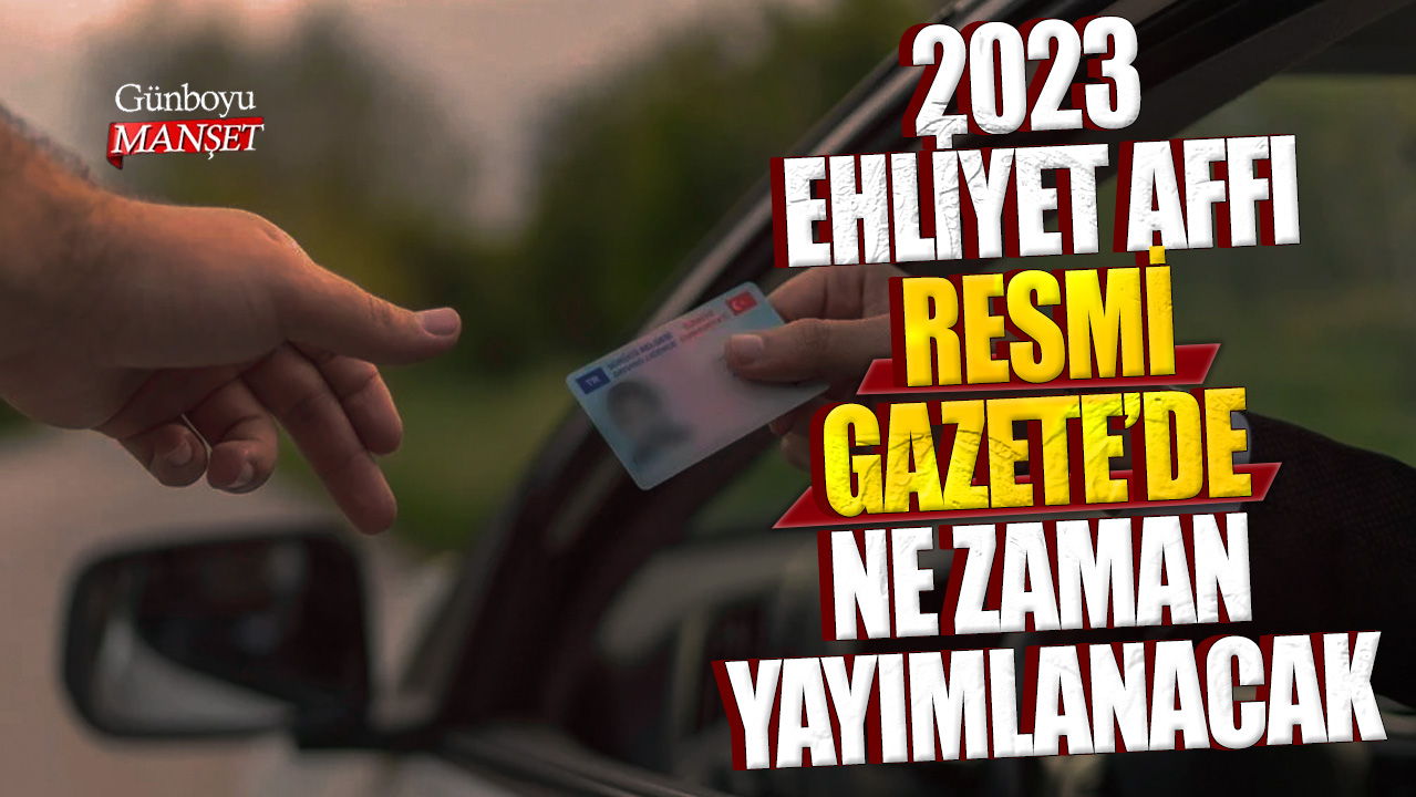 2023 Ehliyet affı Resmi Gazete’de ne zaman yayımlanacak?
