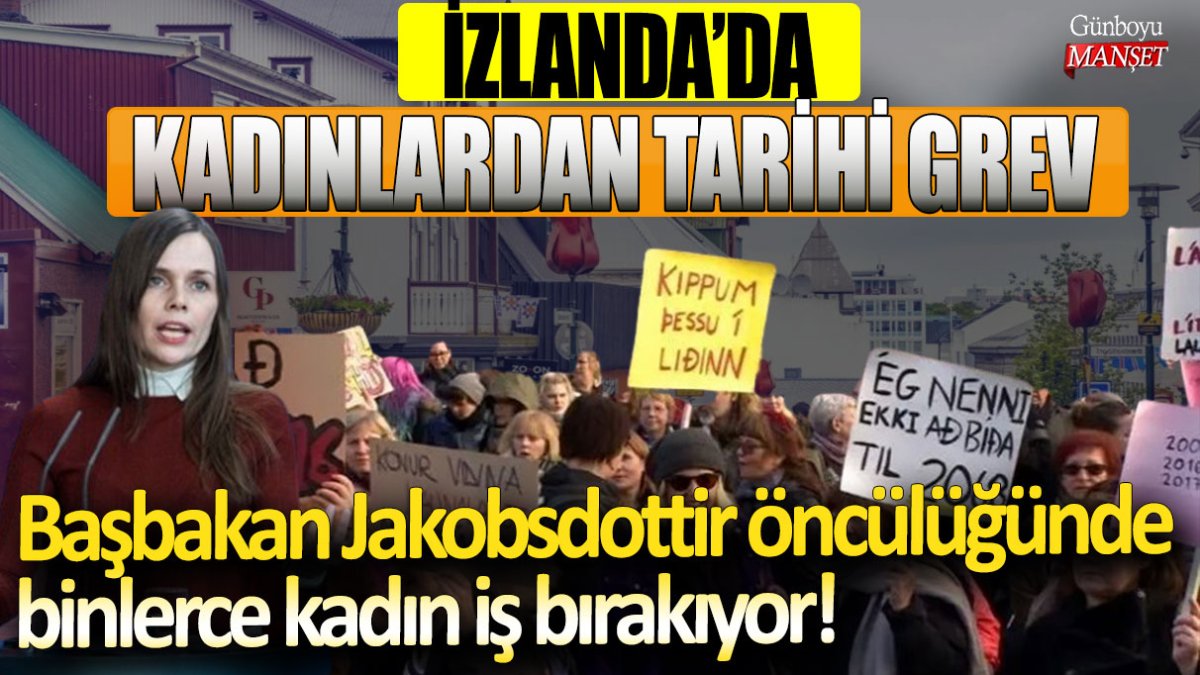 İzlanda'da kadınlardan tarihi grev: Başbakan Jakobsdottir öncülüğünde binlerce kadın iş bırakıyor!