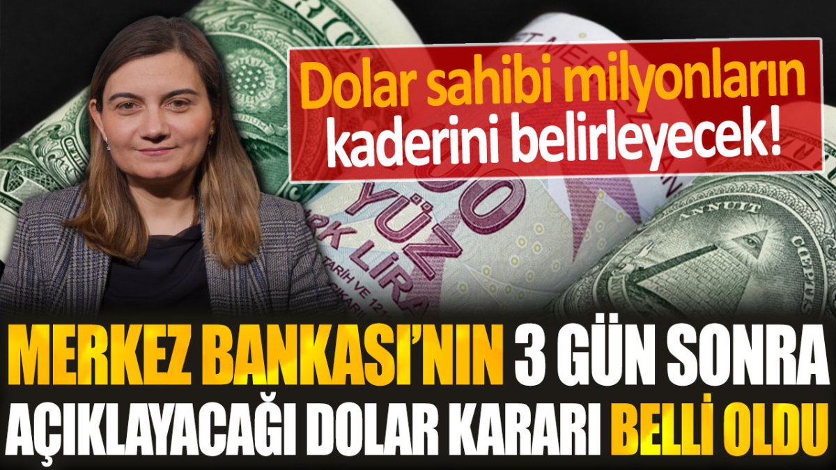 Merkez Bankası'nın 3 gün sonra açıklayacağı dolar kararı ortaya çıktı: Milyonların kaderini belirleyecek