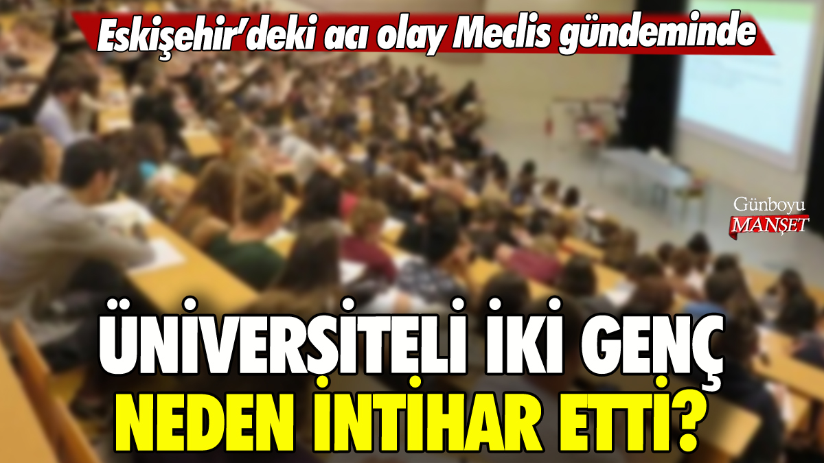 Eskişehir'deki iki üniversitelinin intiharı Meclis gündeminde