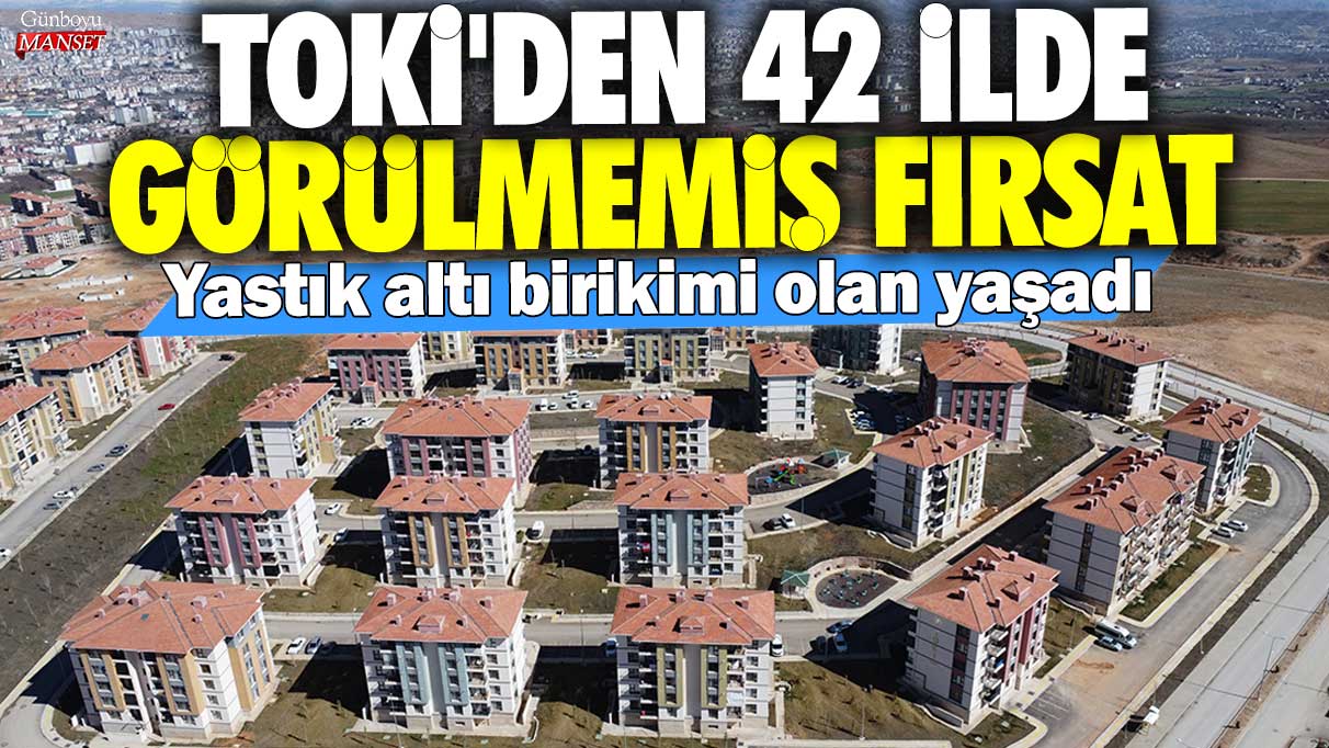 TOKİ'den 42 ilde görülmemiş fırsat: Yastık altı birikimi olan yaşadı! Bu tarihleri kaçıran başını taşlara vuracak