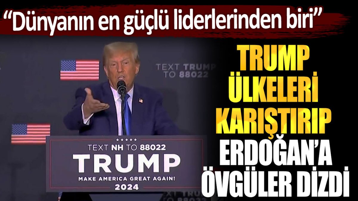 Trump, ülkeleri karıştırıp Erdoğan'a övgüler düzdü: "Dünyanın en güçlü liderlerinden biri"