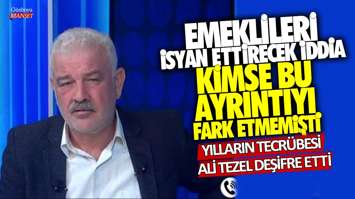 Emeklileri isyan ettirecek iddia…Kimse bu ayrıntıyı fark etmemişti: Yılların tecrübesi Ali Tezel deşifre etti