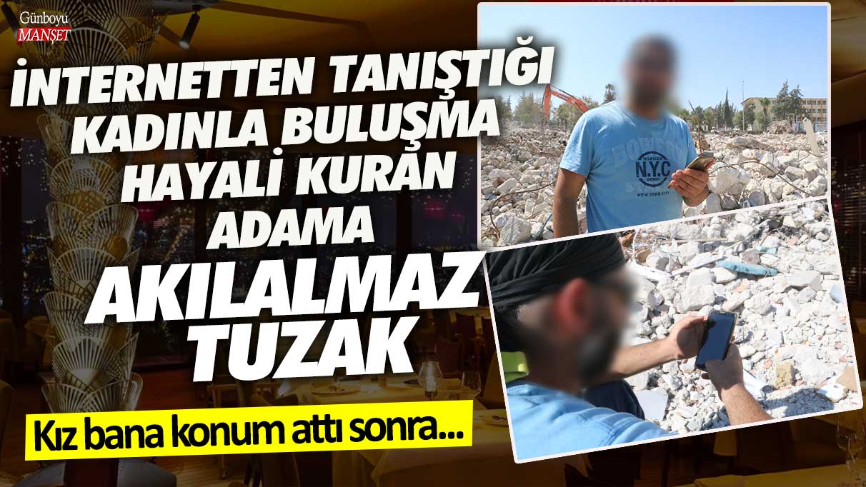 İnternetten tanıştığı kadınla buluşma hayali kuran adama akılalmaz tuzak! Kız bana konum attı sonra