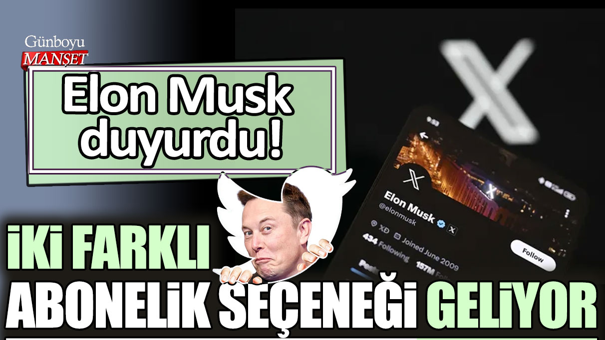 Elon Musk duyurdu! X'e iki farklı abonelik seçeneği geliyor