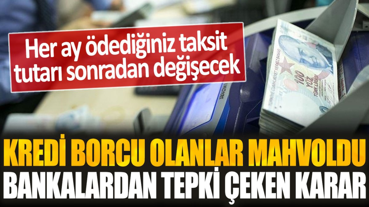 Kredi borcu olanlar mahvoldu! Bütün kredi taksitlerinin aylık ödemeleri değişiyor...