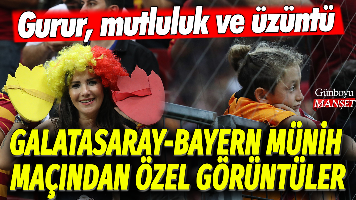 Galatasaray-Bayern Münih maçından özel görüntüler: Gurur, mutluluk ve üzüntü