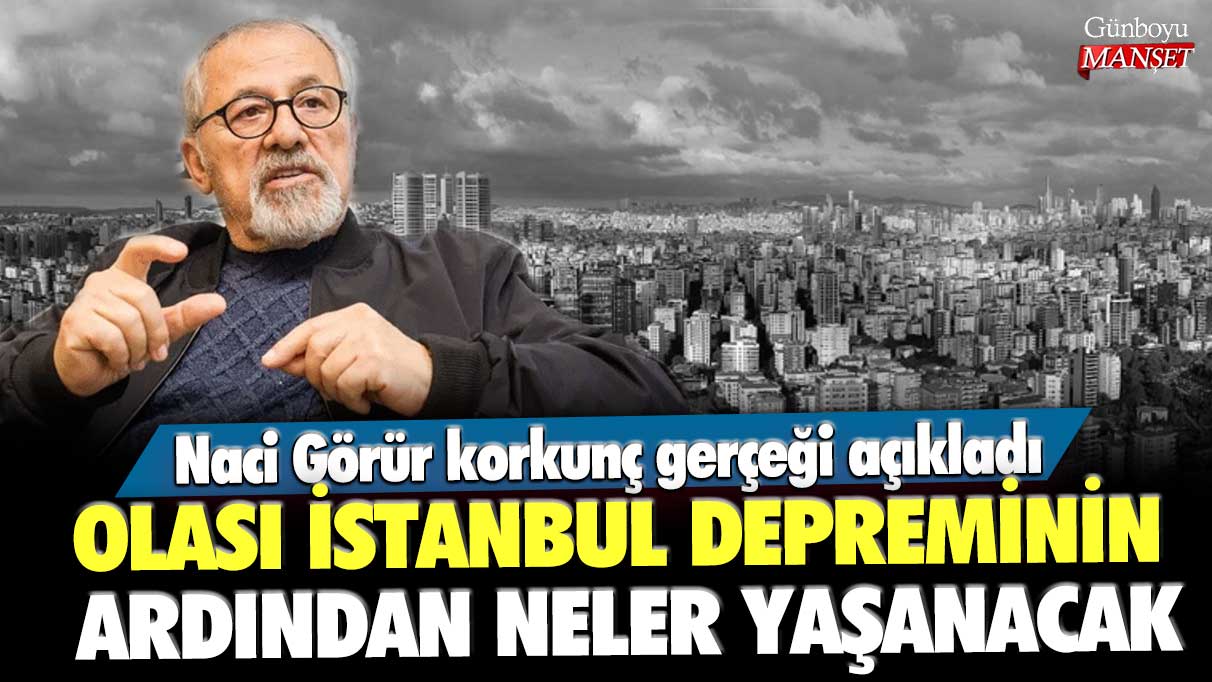 Naci Görür korkunç gerçeği açıkladı: Olası İstanbul depreminin ardından neler yaşanacak