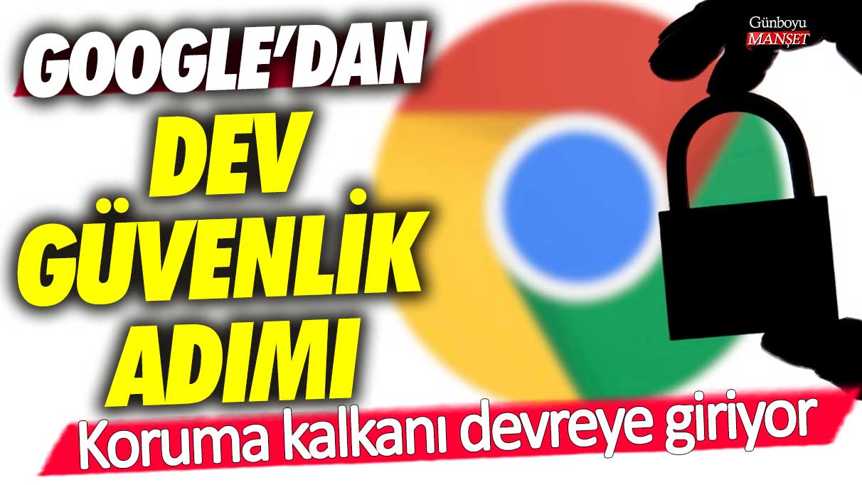 Google'dan dev güvenlik adımı: Koruma kalkanı devreye giriyor