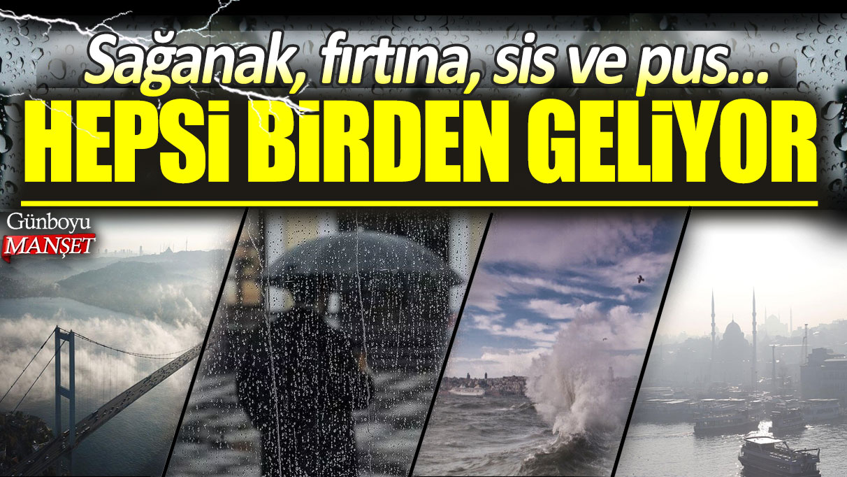 Meteoroloji 81 ili tek tek uyardı! Sağanak, fırtına, sis ve pus... Hepsi birden geliyor