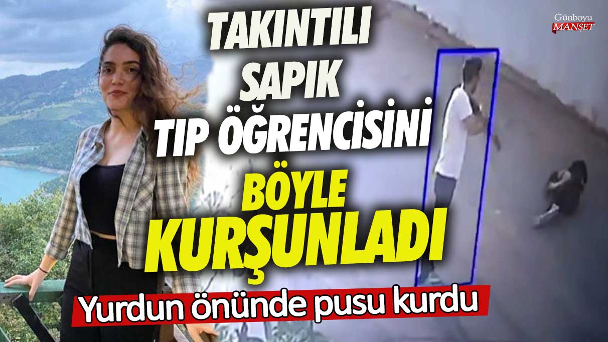 Mersin'de takıntılı sapık tıp öğrencisini böyle kurşunladı! Yurdun önünde pusu kurdu