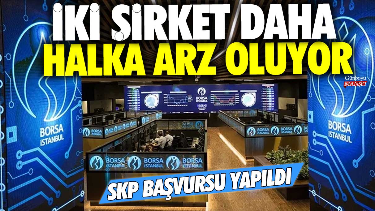 İki şirket daha halka arz için SPK'ya başvurdu