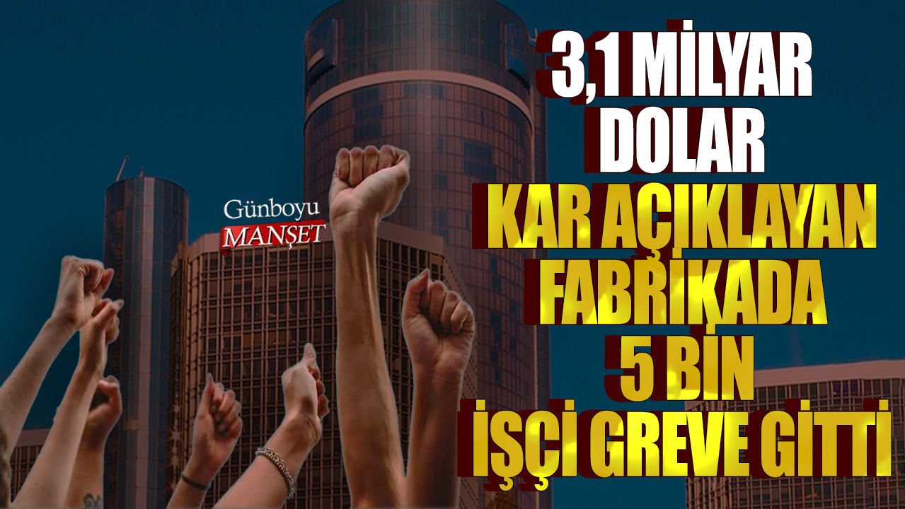 3,1 milyar dolar kar açıklayan fabrikada 5 bin işçi greve gitti