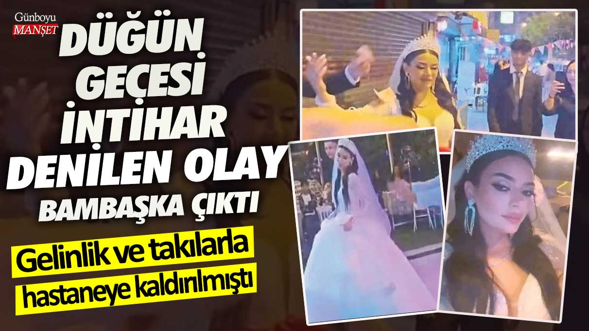 Gelinlik ve takılarla hastaneye kaldırılmıştı! Düğün gecesi intihar denilen olay bambaşka çıktı