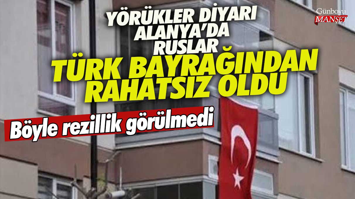 Böyle rezillik görülmedi! Yörükler diyarı Alanya'da Ruslar Türk bayrağından şikayetçi oldu