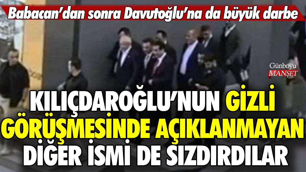 Kılıçdaroğlu'nun gizli görüşmesinde açıklanmayan diğer ismi de sızdırdılar